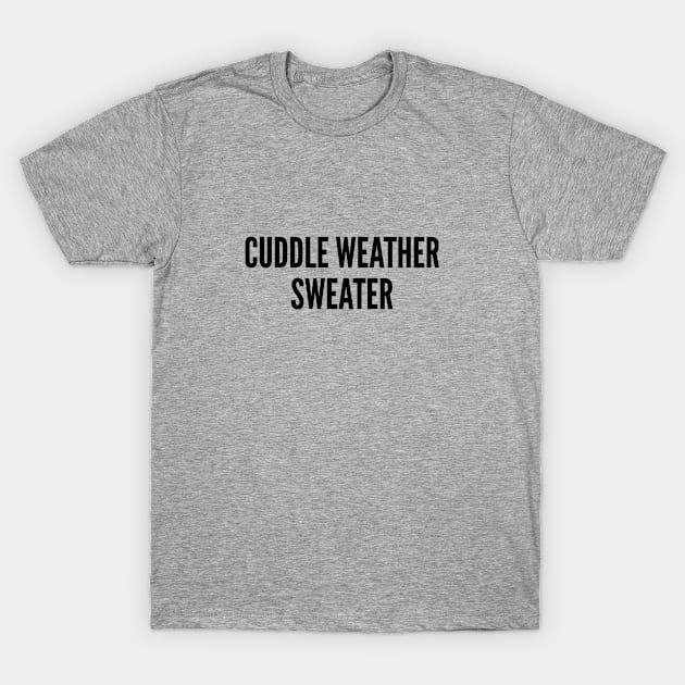 Cute Winter Shirt - Cuddle Weather Sweater - Cute Slogan Statement T-Shirt by sillyslogans